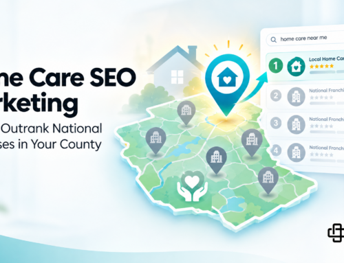 Home Care SEO Marketing: How to Outrank National Franchises in Your County